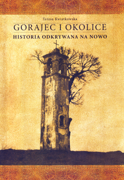 Teresa Kwiatkowska - Gorajec i okolica, historia odkrywana na nowo